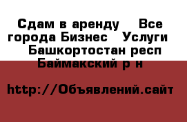 Сдам в аренду  - Все города Бизнес » Услуги   . Башкортостан респ.,Баймакский р-н